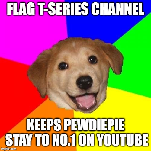 Advice Dog | FLAG T-SERIES CHANNEL; KEEPS PEWDIEPIE STAY TO NO.1 ON YOUTUBE | image tagged in memes,advice dog,pewdiepie,t-series,youtube | made w/ Imgflip meme maker