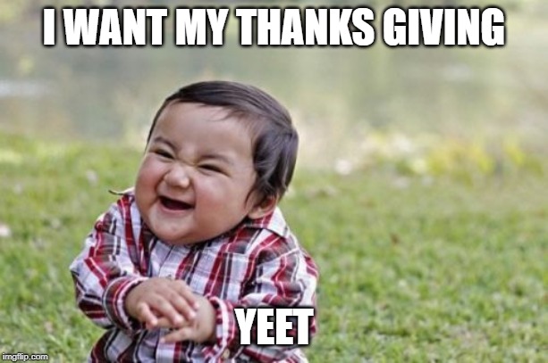 Evil Toddler | I WANT MY THANKS GIVING; YEET | image tagged in memes,evil toddler | made w/ Imgflip meme maker