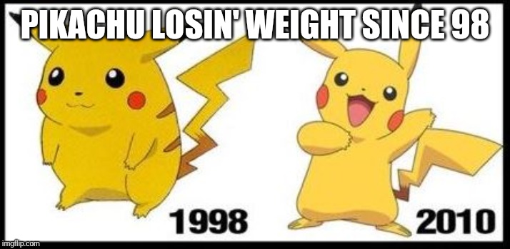 This fatass has lost a ton of weight | PIKACHU LOSIN' WEIGHT SINCE 98 | image tagged in pokemon | made w/ Imgflip meme maker