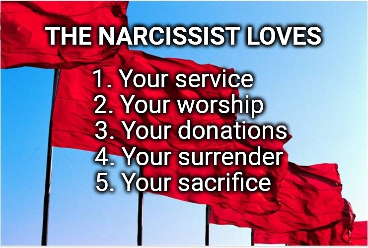 THE NARCISSIST LOVES | THE NARCISSIST LOVES; 1. Your service        
2. Your worship
            3. Your donations; 4. Your surrender 5. Your sacrifice | image tagged in narcissist,narcissism,trump,donald trump,memes | made w/ Imgflip meme maker