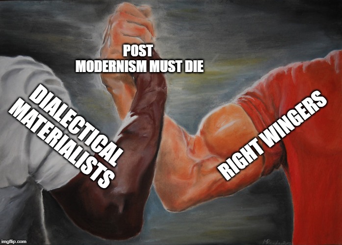 Epic Handshake Meme | POST MODERNISM MUST DIE; RIGHT WINGERS; DIALECTICAL MATERIALISTS | image tagged in epic handshake,right wing,socialism,marxism,libertarian,conservatives | made w/ Imgflip meme maker