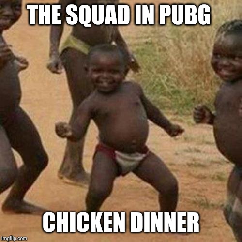 Third World Success Kid Meme | THE SQUAD IN PUBG; CHICKEN DINNER | image tagged in memes,third world success kid | made w/ Imgflip meme maker