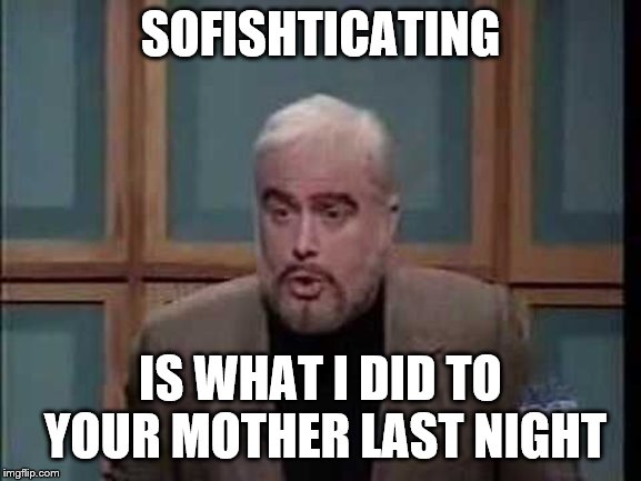 snl jeopardy sean connery | SOFISHTICATING IS WHAT I DID TO YOUR MOTHER LAST NIGHT | image tagged in snl jeopardy sean connery | made w/ Imgflip meme maker