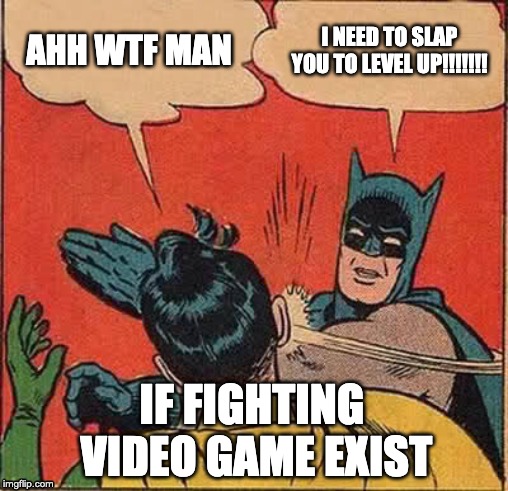 Batman Slapping Robin | AHH WTF MAN; I NEED TO SLAP YOU TO LEVEL UP!!!!!!! IF FIGHTING VIDEO GAME EXIST | image tagged in memes,batman slapping robin | made w/ Imgflip meme maker
