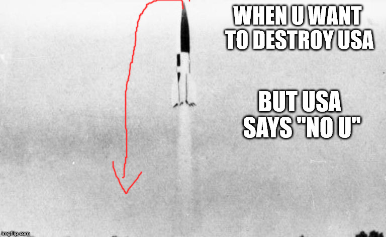 And thats why germany REALLY lost the war | WHEN U WANT TO DESTROY USA; BUT USA SAYS "NO U" | image tagged in wwii,germany,rocket,v2,memes,history | made w/ Imgflip meme maker