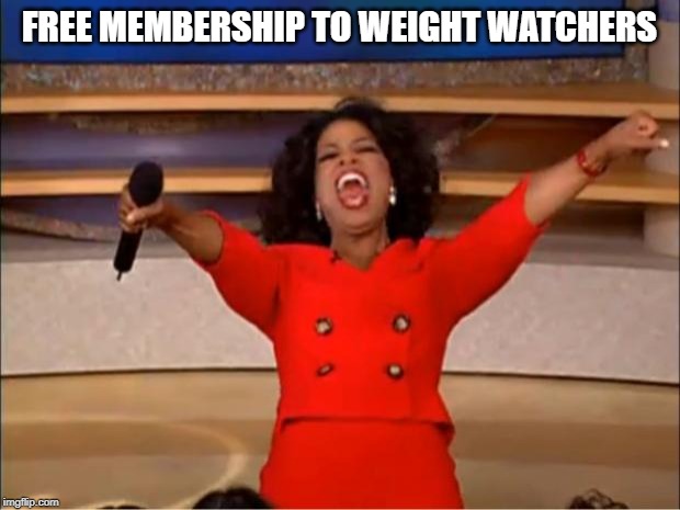 Oprah You Get A | FREE MEMBERSHIP TO WEIGHT WATCHERS | image tagged in memes,oprah you get a | made w/ Imgflip meme maker