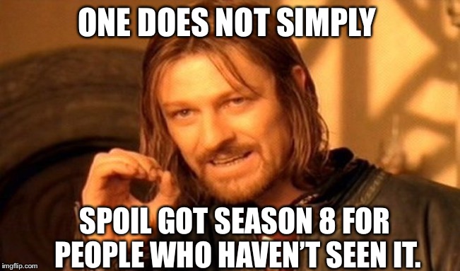One Does Not Simply Meme | ONE DOES NOT SIMPLY; SPOIL GOT SEASON 8 FOR PEOPLE WHO HAVEN’T SEEN IT. | image tagged in memes,one does not simply | made w/ Imgflip meme maker