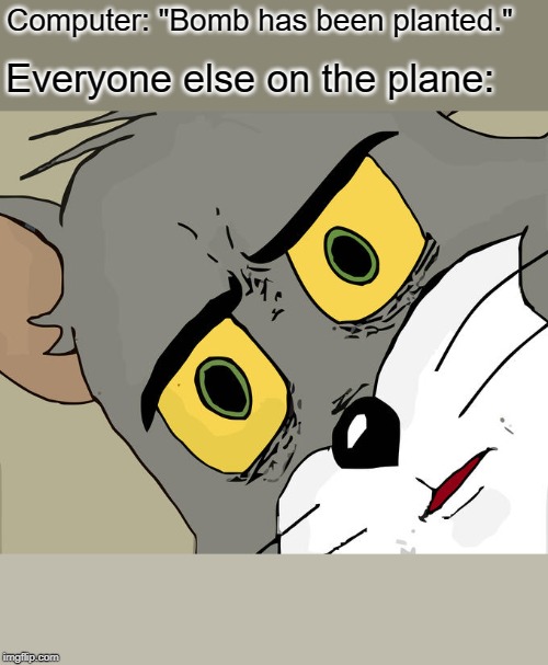 Unsettled Tom Meme | Computer: "Bomb has been planted." Everyone else on the plane: | image tagged in memes,unsettled tom | made w/ Imgflip meme maker