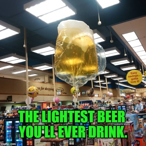 Beer balloon | THE LIGHTEST BEER YOU'LL EVER DRINK. | image tagged in beer balloon | made w/ Imgflip meme maker