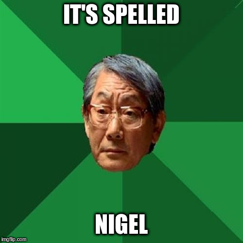 High Expectations Asian Father Meme | IT'S SPELLED NIGEL | image tagged in memes,high expectations asian father | made w/ Imgflip meme maker