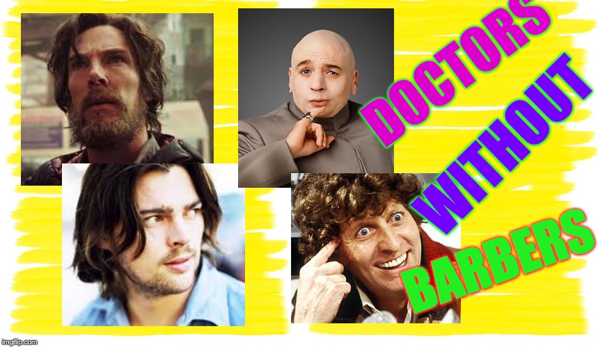 Doctors without Barbers | DOCTORS; WITHOUT; BARBERS | image tagged in attention yellow background,memes,dr evil laser,dr strange,karl urban,doctor who | made w/ Imgflip meme maker