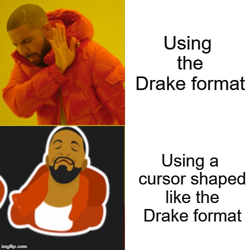 I'M BAACK |  Using the Drake format; Using a cursor shaped like the Drake format | image tagged in memes,drake hotline bling | made w/ Imgflip meme maker