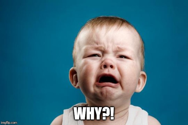 BABY CRYING | WHY?! | image tagged in baby crying | made w/ Imgflip meme maker