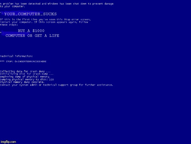 Blue Screen of Death | YOUR_COMPUTER_SUCKS; BUY A $1000 COMPUTER OR GET A LIFE | image tagged in blue screen of death,computer,pc,get a life,error,memes | made w/ Imgflip meme maker
