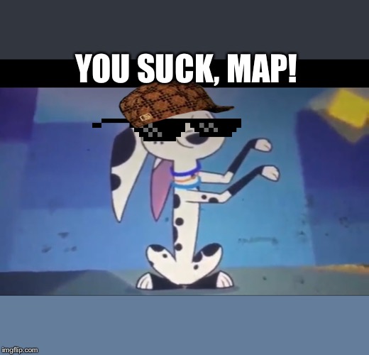 Dolly Dabbing | YOU SUCK, MAP! | image tagged in 101 dalmatian street,dab | made w/ Imgflip meme maker