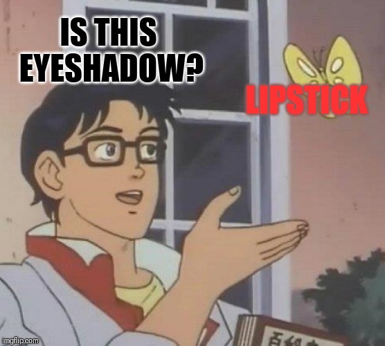 Is This A Pigeon Meme | IS THIS EYESHADOW? LIPSTICK | image tagged in memes,is this a pigeon | made w/ Imgflip meme maker