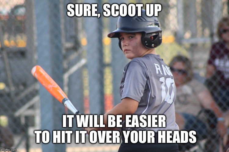 SURE, SCOOT UP; IT WILL BE EASIER TO HIT IT OVER YOUR HEADS | made w/ Imgflip meme maker