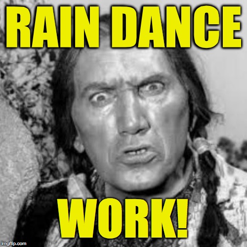 Chief Wild Eagle | RAIN DANCE WORK! | image tagged in chief wild eagle | made w/ Imgflip meme maker