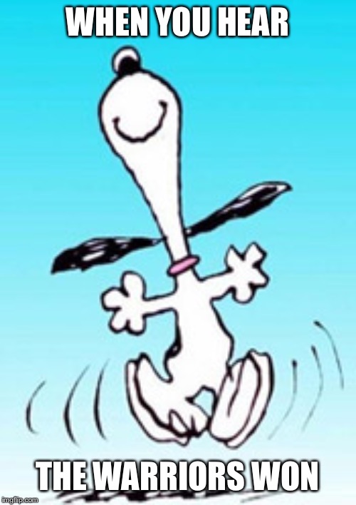 Snoopy dance | WHEN YOU HEAR; THE WARRIORS WON | image tagged in snoopy dance | made w/ Imgflip meme maker