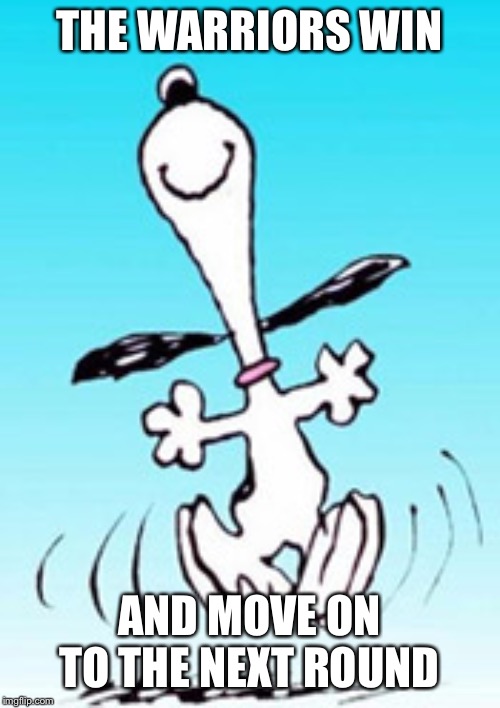 Snoopy dance | THE WARRIORS WIN; AND MOVE ON TO THE NEXT ROUND | image tagged in snoopy dance | made w/ Imgflip meme maker