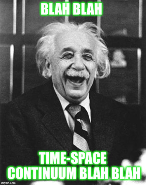 Einstein laugh | BLAH BLAH TIME-SPACE CONTINUUM BLAH BLAH | image tagged in einstein laugh | made w/ Imgflip meme maker