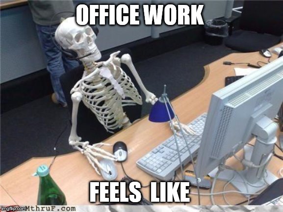 Waiting skeleton | OFFICE WORK; FEELS  LIKE | image tagged in waiting skeleton | made w/ Imgflip meme maker