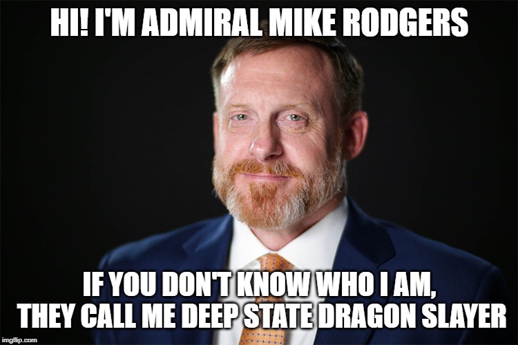 HI! I'M ADMIRAL MIKE RODGERS; IF YOU DON'T KNOW WHO I AM, THEY CALL ME DEEP STATE DRAGON SLAYER | made w/ Imgflip meme maker