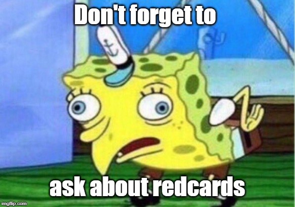 Mocking Spongebob Meme | Don't forget to; ask about redcards | image tagged in memes,mocking spongebob | made w/ Imgflip meme maker