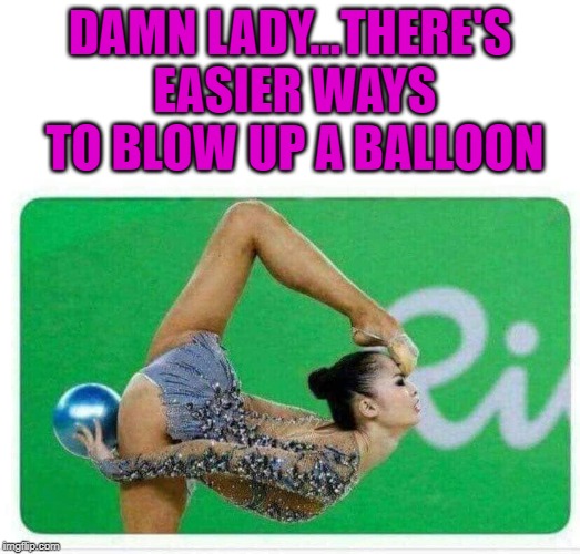 Unless she's doing the other thing! |  DAMN LADY...THERE'S EASIER WAYS TO BLOW UP A BALLOON | image tagged in blowing up a balloon,memes,gymnastics,funny,balloons,balls | made w/ Imgflip meme maker