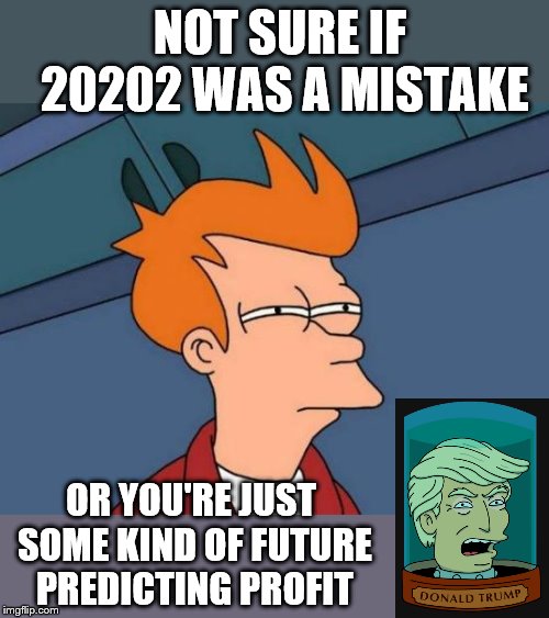 Futurama Fry Meme | NOT SURE IF 20202 WAS A MISTAKE OR YOU'RE JUST SOME KIND OF FUTURE PREDICTING PROFIT | image tagged in memes,futurama fry | made w/ Imgflip meme maker