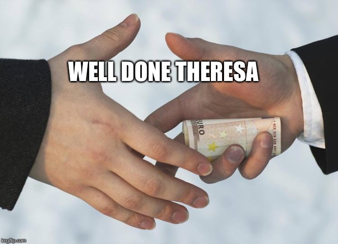 Backhanders | WELL DONE THERESA | image tagged in political meme | made w/ Imgflip meme maker