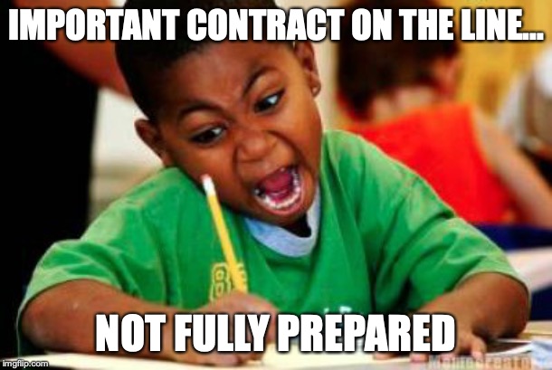 Writing | IMPORTANT CONTRACT ON THE LINE... NOT FULLY PREPARED | image tagged in writing | made w/ Imgflip meme maker