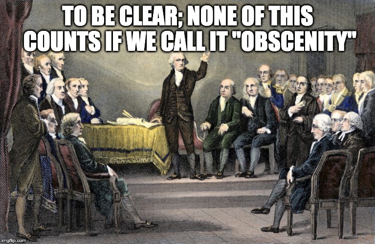 To be clear | TO BE CLEAR; NONE OF THIS COUNTS IF WE CALL IT "OBSCENITY" | image tagged in george washington,constitution,constitutional convention,obscenity,1st amendment | made w/ Imgflip meme maker