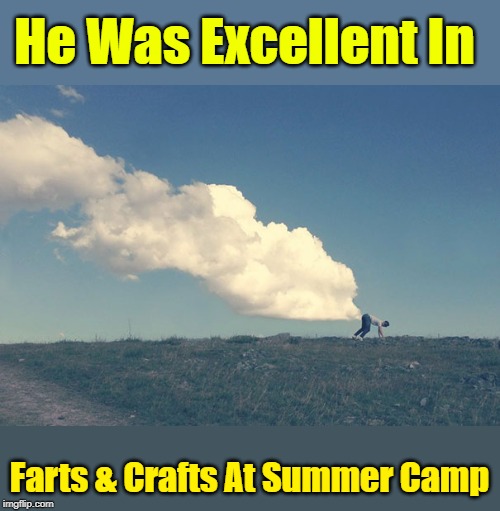 How Clouds Are Made |  He Was Excellent In; Farts & Crafts At Summer Camp | image tagged in memes,perfectly timed photo,farts,google,puns,clouds | made w/ Imgflip meme maker