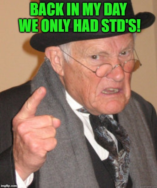 Back In My Day Meme | BACK IN MY DAY WE ONLY HAD STD'S! | image tagged in memes,back in my day | made w/ Imgflip meme maker