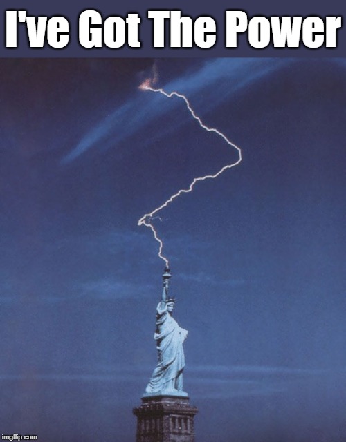 THERE CAN BE ONLY ONE! |  I've Got The Power | image tagged in memes,statue of liberty,lightning,i've got the power,perfectly timed photo,google images | made w/ Imgflip meme maker