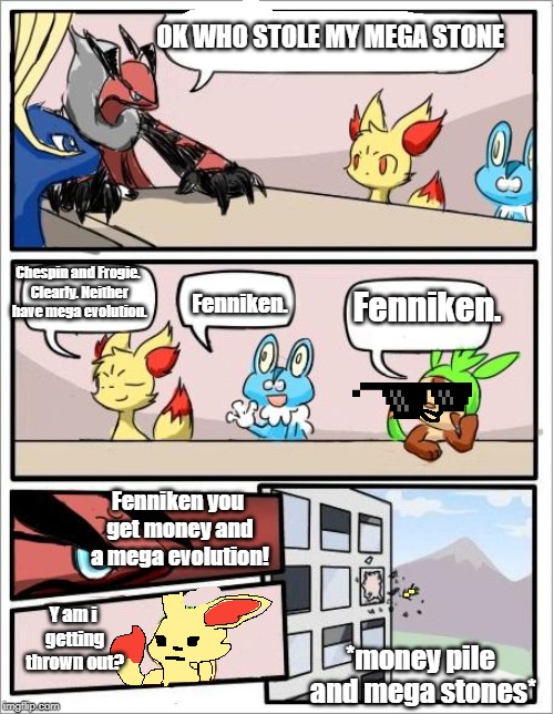 Fenniken gets thrown out | OK WHO STOLE MY MEGA STONE; Chespin and Frogie. Clearly. Neither have mega evolution. Fenniken. Fenniken. Fenniken you get money and a mega evolution! Y am i getting thrown out? *money pile and mega stones* | image tagged in fenniken gets thrown out | made w/ Imgflip meme maker
