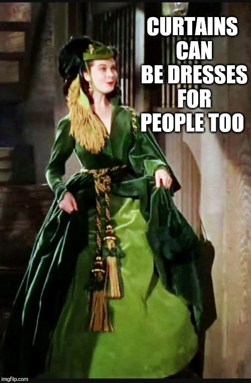 CURTAINS CAN BE DRESSES FOR PEOPLE TOO | made w/ Imgflip meme maker