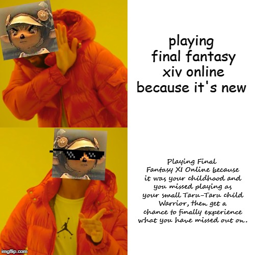 Back to the oldies | playing final fantasy xiv online because it's new; Playing Final Fantasy XI Online because it was your childhood and you missed playing as your small Taru-Taru child Warrior, then get a chance to finally experience what you have missed out on. | image tagged in memes,drake hotline bling | made w/ Imgflip meme maker