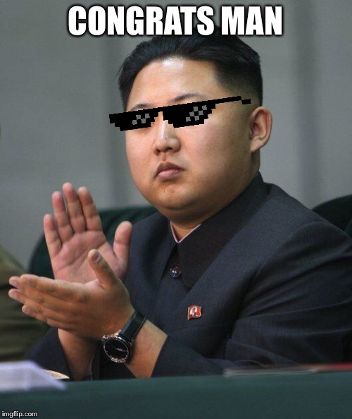 Kim Jong Un | CONGRATS MAN | image tagged in kim jong un | made w/ Imgflip meme maker