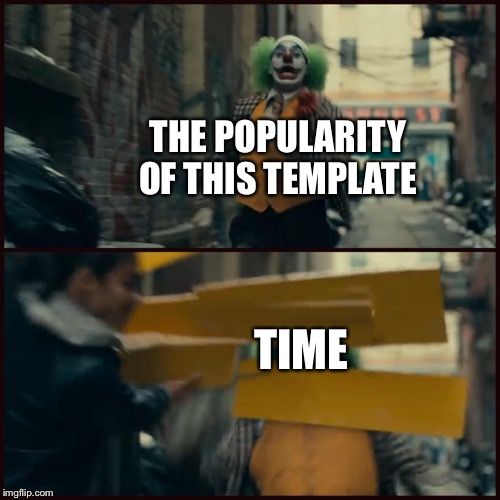Joker | THE POPULARITY OF THIS TEMPLATE; TIME | image tagged in joker,DC_Cinememes | made w/ Imgflip meme maker
