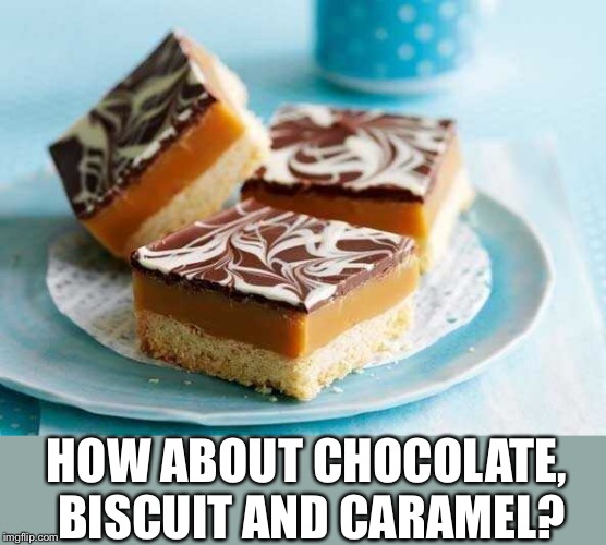HOW ABOUT CHOCOLATE, BISCUIT AND CARAMEL? | made w/ Imgflip meme maker