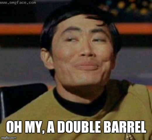 sulu | OH MY, A DOUBLE BARREL | image tagged in sulu | made w/ Imgflip meme maker