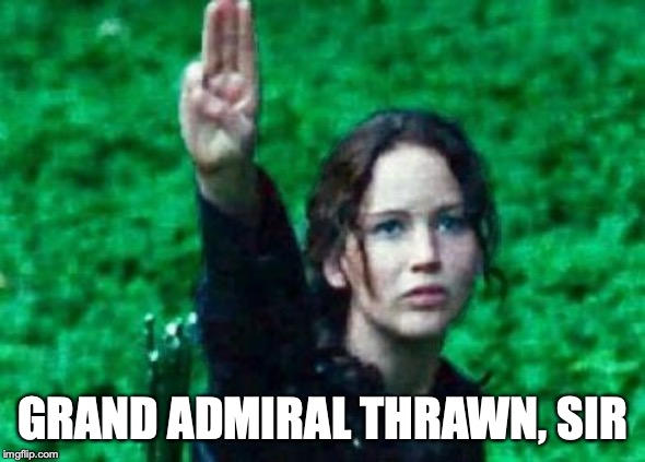 Katniss salute | GRAND ADMIRAL THRAWN, SIR | image tagged in katniss salute | made w/ Imgflip meme maker