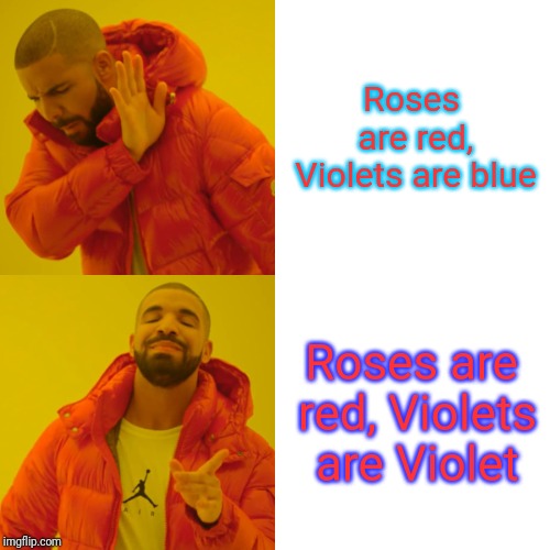 Drake Hotline Bling Meme | Roses are red, Violets are blue; Roses are red, Violets are Violet | image tagged in memes,drake hotline bling | made w/ Imgflip meme maker