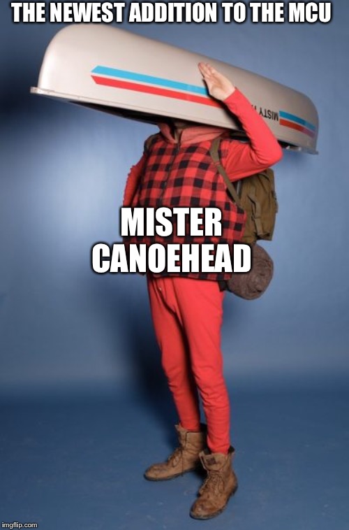 If you remember this you are old and need a boot to the head | THE NEWEST ADDITION TO THE MCU; MISTER CANOEHEAD | image tagged in humor | made w/ Imgflip meme maker