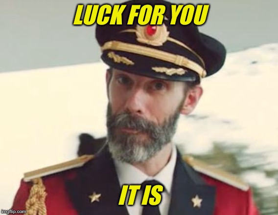 Captain Obvious | LUCK FOR YOU IT IS | image tagged in captain obvious | made w/ Imgflip meme maker