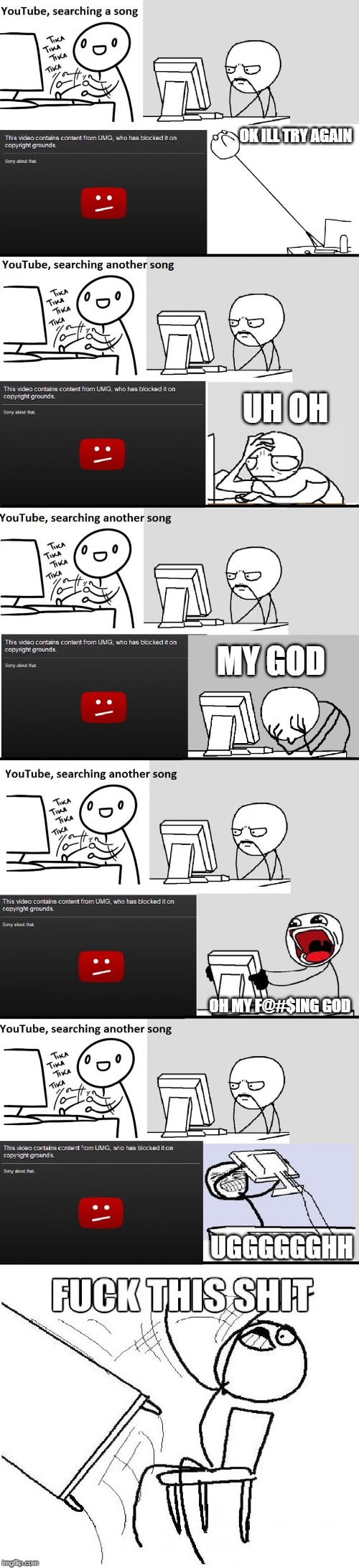 YouTube Music Song Search Meme | OK ILL TRY AGAIN; UH OH; MY GOD; OH MY F@#$ING GOD; UGGGGGGHH | image tagged in youtube music song search meme | made w/ Imgflip meme maker