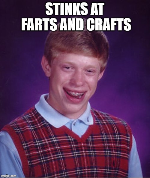 Bad Luck Brian Meme | STINKS AT FARTS AND CRAFTS | image tagged in memes,bad luck brian | made w/ Imgflip meme maker