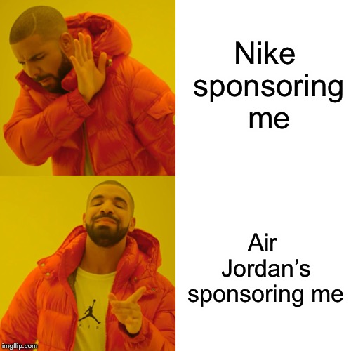 Drake Hotline Bling Meme | Nike sponsoring me; Air Jordan’s sponsoring me | image tagged in memes,drake hotline bling | made w/ Imgflip meme maker